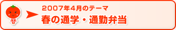 2007年4月のテーマ 春の通学・通勤弁当