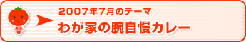 2007年7月のテーマ わが家の腕自慢カレー