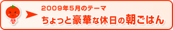 2009年5月のテーマ ちょっと豪華な休日の朝ごはん