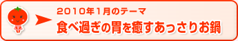 2010年1月のテーマ 食べ過ぎの胃を癒すあっさりお鍋