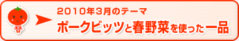 2010年3月のテーマ ポークビッツと春野菜を使った一品