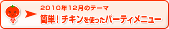 2010年12月のテーマ 簡単！チキンを使ったパーティメニュー