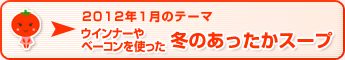 2012年1月のテーマ ウインナーやベーコンを使った冬のあったかスープ