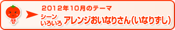 2012年10月のテーマ シーンいろいろアレンジおいなりさん（いなりずし）