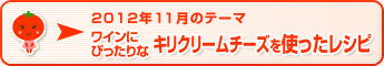 2012年11月のテーマ ワインにぴったりなキリクリームチーズを使ったレシピ