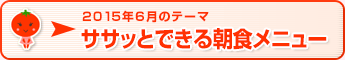 2015年6月のテーマ ササッとできる朝食メニュー