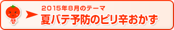 2015年8月のテーマ 夏バテ予防のピリ辛おかず