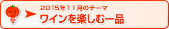 2015年11月のテーマ ワインを楽しむ一品