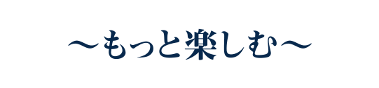 もっと楽しむ