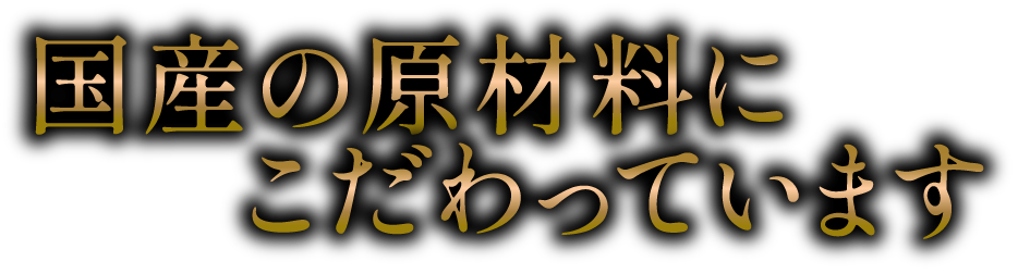 国産の原材料にこだわっています